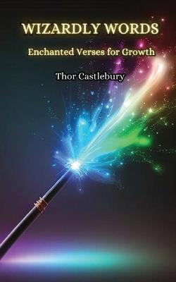 Wizardly Words: Enchanted Verses for Growth - Thor Castlebury - cover