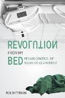Revolution From My Bed: Regain Control of Your Life as a Patient