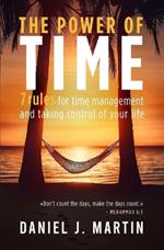 The power of time: 7 rules for time management and taking control of your life