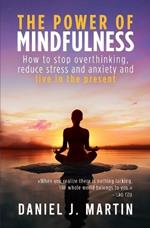 The power of mindfulness: How to stop overthinking, reduce stress and anxiety and live in the present