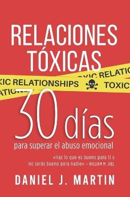 Relaciones T?xicas: 30 d?as para superar el abuso emocional y recuperar tu amor propio - Daniel J Martin - cover