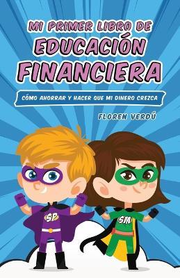 Mi Primer Libro de Educación Financiera: Cómo ahorrar y hacer que mi dinero crezca - Floren Verdú - cover