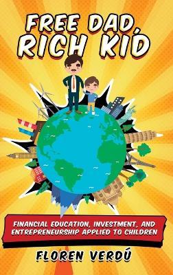 Free Dad, Rich Kid: Financial education, investment, and entrepreneurship applied to children - Floren Verdú - cover