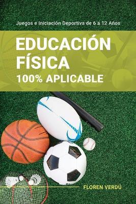 Educación Física 100% Aplicable: Juegos e Iniciación Deportiva de 6 a 12 Años - Floren Verdú - cover