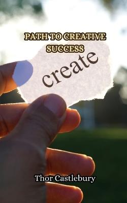 Path to Creative Success - Thor Castlebury - cover