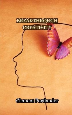 Breakthrough Creativity - Clement Portlander - cover