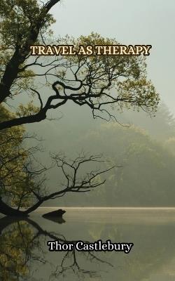 Travel as Therapy - Thor Castlebury - cover