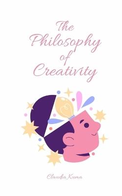 The Philosophy of Creativity - Claudia Kuma - cover
