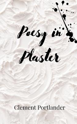 Poesy in Plaster - Clement Portlander - cover