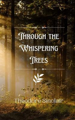 Through the Whispering Trees - Theodore Sinclair - cover