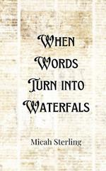 When Words Turn into Waterfalls