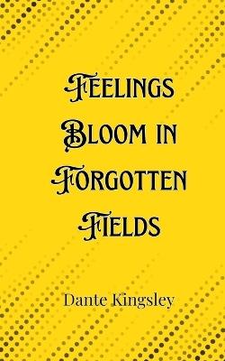 Feelings Bloom in Forgotten Fields - Dante Kingsley - cover