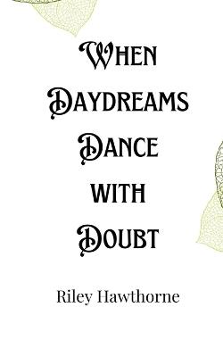 When Daydreams Dance with Doubt - Riley Hawthorne - cover