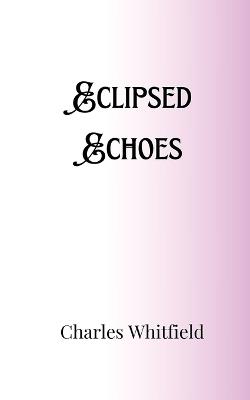 Eclipsed Echoes - Charles Whitfield - cover
