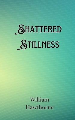 Shattered Stillness - William Hawthorne - cover