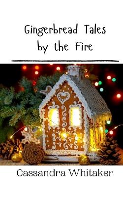 Gingerbread Tales by the Fire - Cassandra Whitaker - cover
