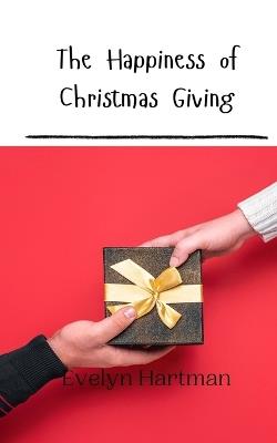The Happiness of Christmas Giving - Evelyn Hartman - cover