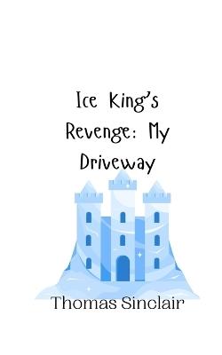 Ice King's Revenge: My Driveway - Thomas Sinclair - cover
