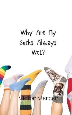 Why Are My Socks Always Wet? - Victor Mercer - cover