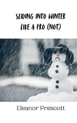 Sliding into Winter Like a Pro (Not) - Eleanor Prescott - cover