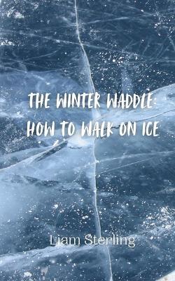 The Winter Waddle: How to Walk on Ice - Liam Sterling - cover