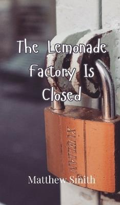 The Lemonade Factory Is Closed - Matthew Smith - cover
