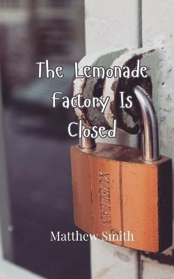 The Lemonade Factory Is Closed - Matthew Smith - cover