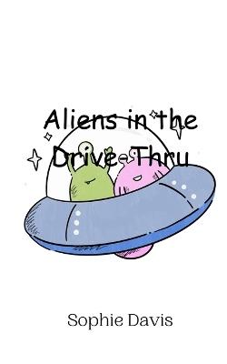 Aliens in the Drive-Thru - Sophie Davis - cover