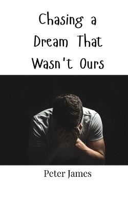 Chasing a Dream That Wasn't Ours - Peter James - cover