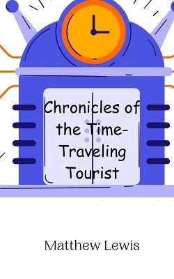 Chronicles of the Time-Traveling Tourist - Matthew Lewis - cover