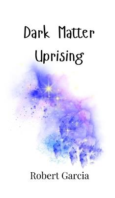 Dark Matter Uprising - Robert Garcia - cover