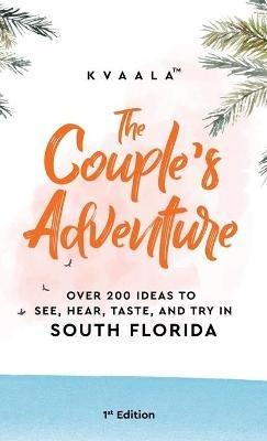 The Couple's Adventure - Over 200 Ideas to See, Hear, Taste, and Try in South Florida: Make Memories That Will Last a Lifetime in the South of the Sunshine State - Kvaala - cover