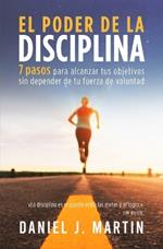 El poder de la disciplina: 7 pasos para alcanzar tus objetivos sin depender de tu motivación ni de tu fuerza de voluntad