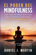 El poder del mindfulness: Cómo dejar de pensar demasiado, reducir el estrés y la ansiedad y vivir el momento presente