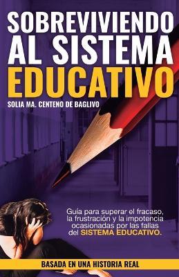 Sobreviviendo al Sistema Educativo - Solia Maria Centeno de Baglivo - cover