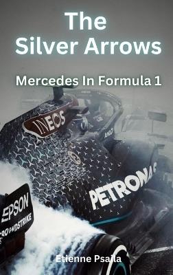 The Silver Arrows - Mercedes In Formula 1 - Etienne Psaila - cover
