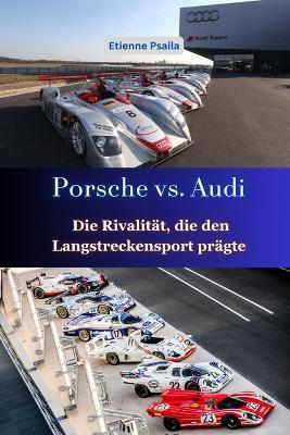 Porsche vs. Audi: Die Rivalität, die den Langstreckensport prägte - Etienne Psaila - cover