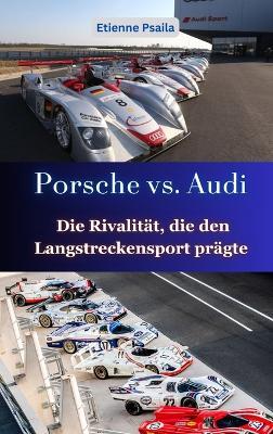 Porsche vs. Audi: Die Rivalität, die den Langstreckensport prägte - Etienne Psaila - cover