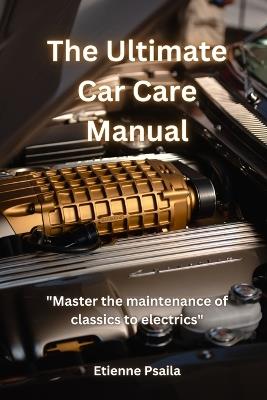 The Ultimate Car Care Manual - Etienne Psaila - cover