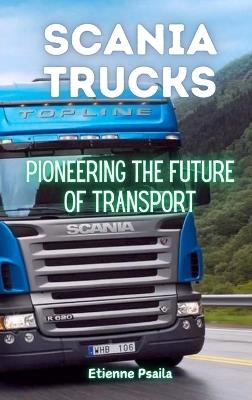 Scania Trucks: Pioneering the Future of Transport - Etienne Psaila - cover
