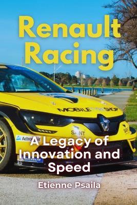 Renault Racing: A Legacy of Innovation and Speed - Etienne Psaila - cover