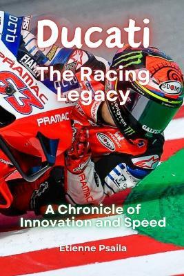 Ducati: The Racing Legacy - A Chronicle of Innovation and Speed - Etienne Psaila - cover