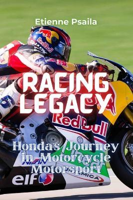 Racing Legacy: Honda's Journey in Motorcycle Motorsport - Etienne Psaila - cover