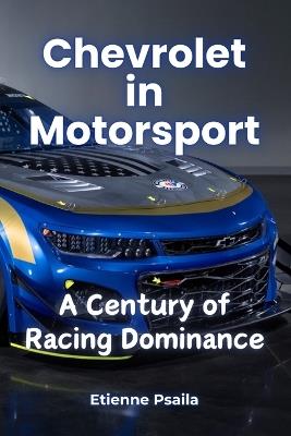 Chevrolet in Motorsport: A Century of Racing Dominance - Etienne Psaila - cover