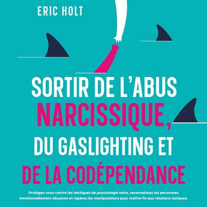 Sortir de l’abus narcissique, du gaslighting et de la codépendance