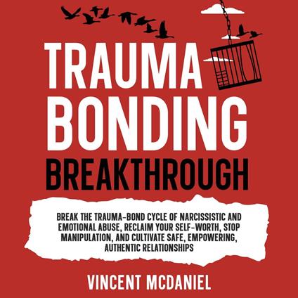 Trauma Bonding Breakthrough: Break the Trauma-Bond Cycle of Narcissistic and Emotional Abuse, Reclaim Your Self-Worth, Stop Manipulation, and Cultivate Safe, Empowering, Authentic Relationships