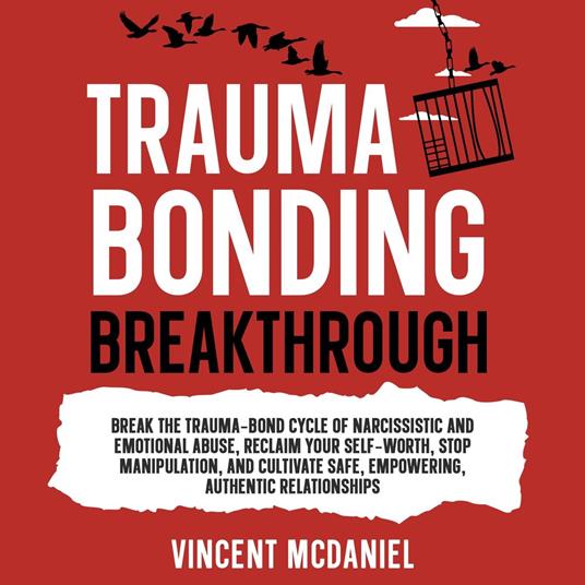 Trauma Bonding Breakthrough: Break the Trauma-Bond Cycle of Narcissistic and Emotional Abuse, Reclaim Your Self-Worth, Stop Manipulation, and Cultivate Safe, Empowering, Authentic Relationships