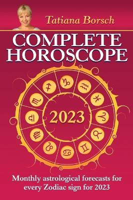Complete Horoscope 2023: Monthly Astrological Forecasts for Every Zodiac Sign for 2023 - Tatiana Borsch - cover