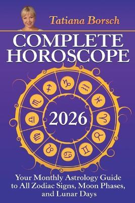 Complete Horoscope 2026: Your Monthly Astrology Guide With Moon Phases, And Lunar Days - Tatiana Borsch - cover