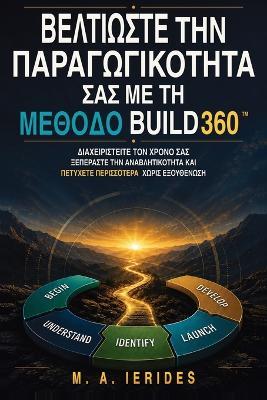 Βελτιώστε την Παραγωγικότητά σας με τη Μέθοδο Build360(tm): Ένα πρακτικό σύστημα για να διαχειρίζεστε τον χρ	 - M A Ierides - cover